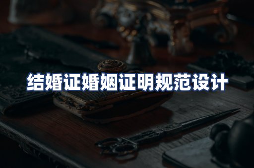 结婚证婚姻证明规范设计